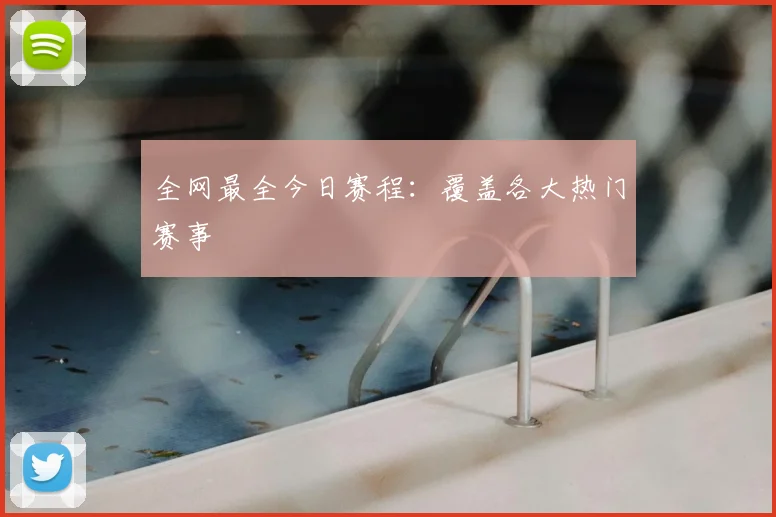 全网最全今日赛程:覆盖各大热门赛事