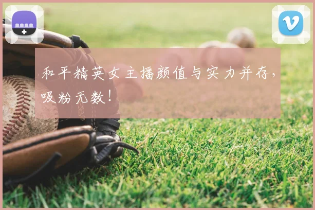 和平精英女主播颜值与实力并存，吸粉无数！