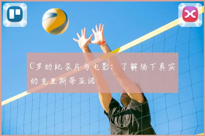 C罗的纪录片与电影:了解场下真实的克里斯蒂亚诺