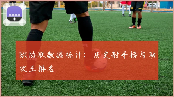 欧协联数据统计:历史射手榜与助攻王排名