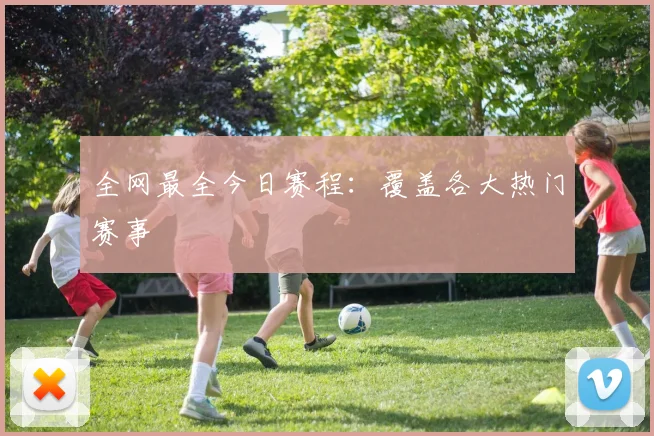 全网最全今日赛程:覆盖各大热门赛事