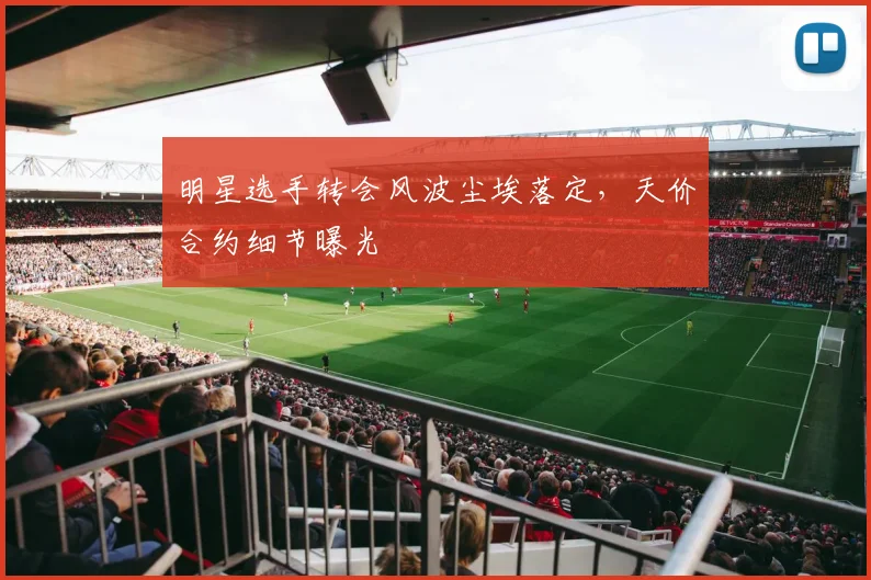 明星选手转会风波尘埃落定，天价合约细节曝光