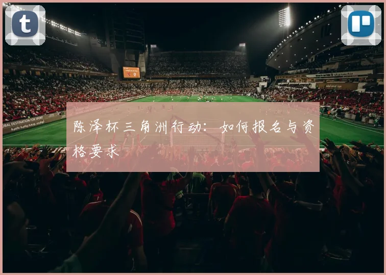 陈泽杯三角洲行动：如何报名与资格要求